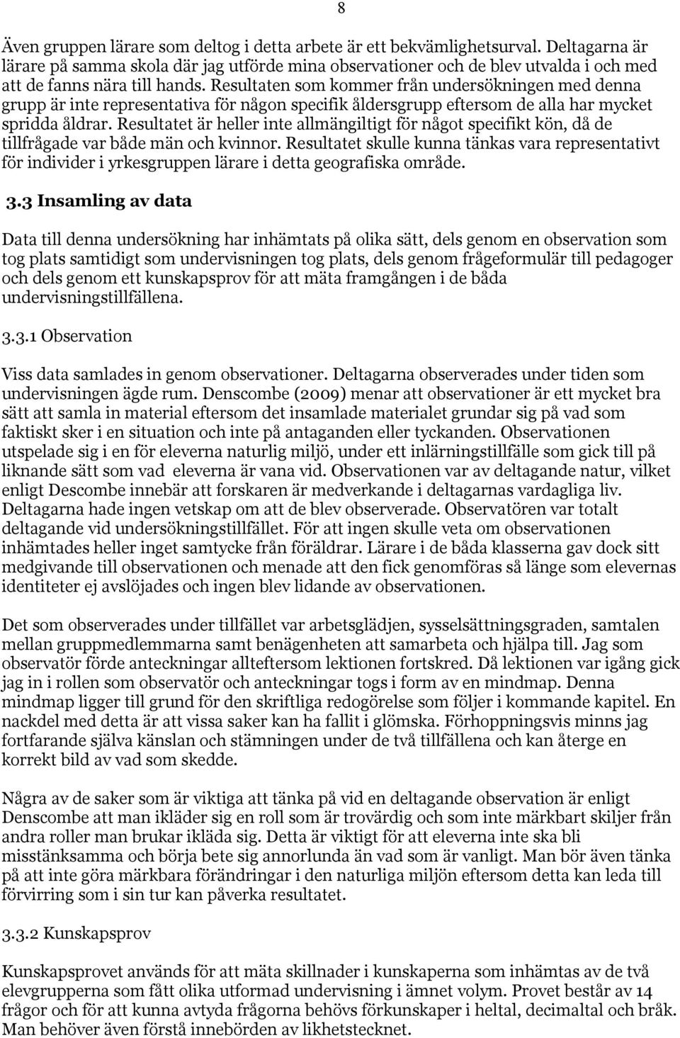 Resultaten som kommer från undersökningen med denna grupp är inte representativa för någon specifik åldersgrupp eftersom de alla har mycket spridda åldrar.