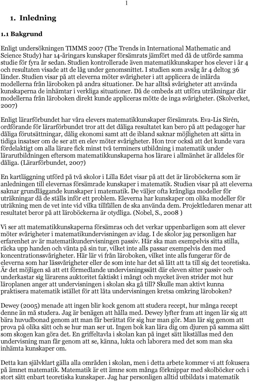 Studien kontrollerade även matematikkunskaper hos elever i år 4 och resultaten visade att de låg under genomsnittet. I studien som avsåg år 4 deltog 36 länder.