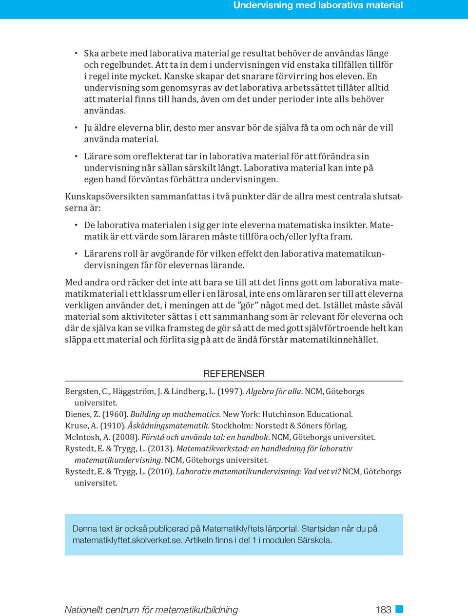 En undervisning som genomsyras av det laborativa arbetssättet tillåter alltid att material finns till hands, även om det under perioder inte alls behöver användas.