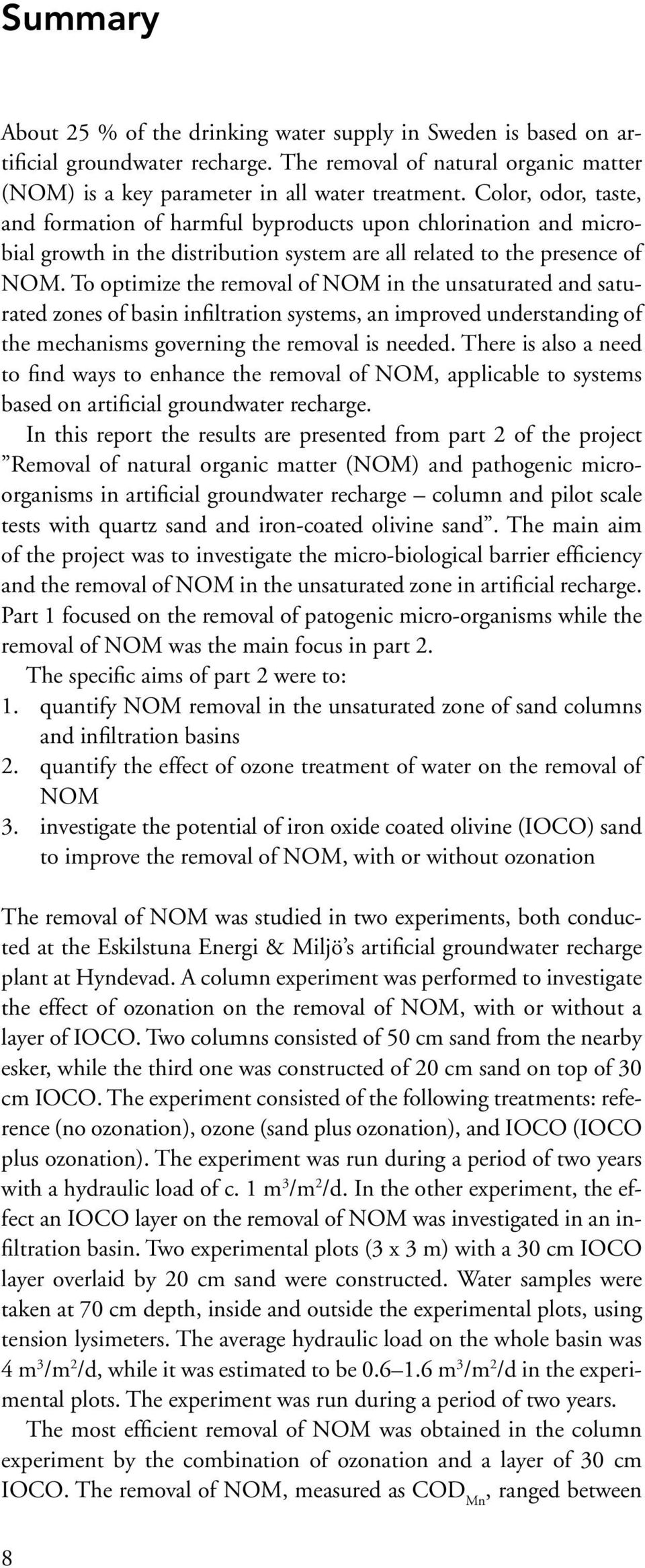 To optimize the removal of NOM in the unsaturated and saturated zones of basin infiltration systems, an improved understanding of the mechanisms governing the removal is needed.