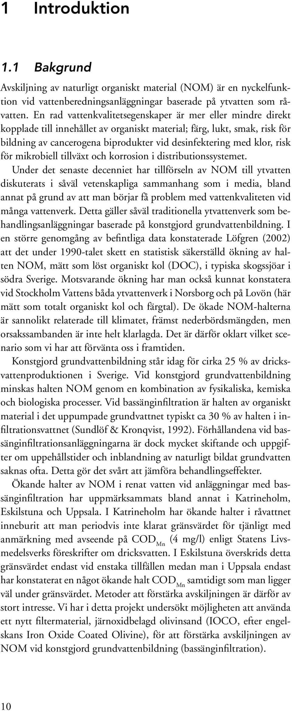 risk för mikrobiell tillväxt och korrosion i distributionssystemet.