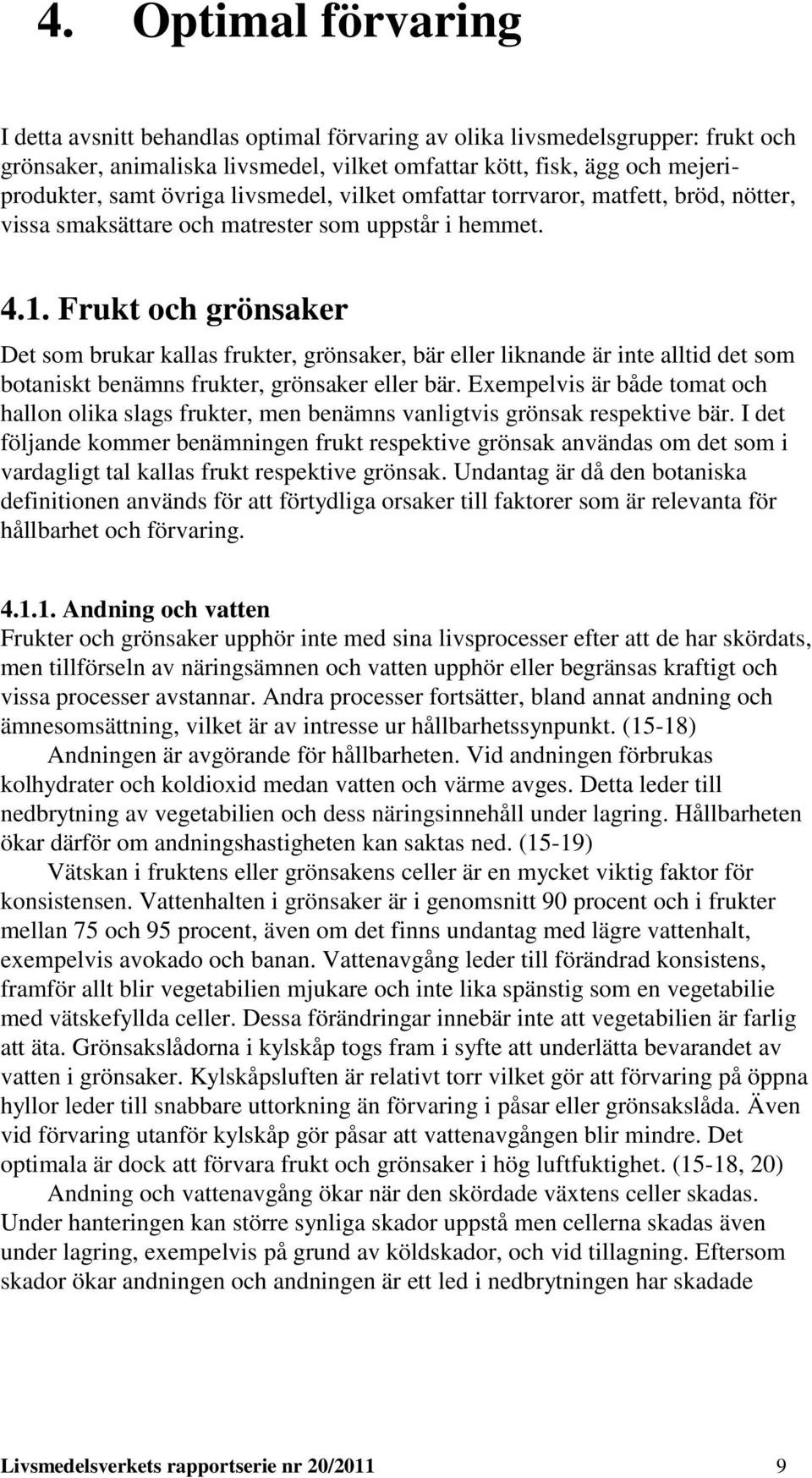 Frukt och grönsaker Det som brukar kallas frukter, grönsaker, bär eller liknande är inte alltid det som botaniskt benämns frukter, grönsaker eller bär.