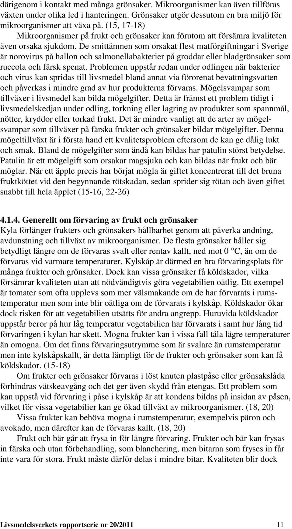 De smittämnen som orsakat flest matförgiftningar i Sverige är norovirus på hallon och salmonellabakterier på groddar eller bladgrönsaker som ruccola och färsk spenat.