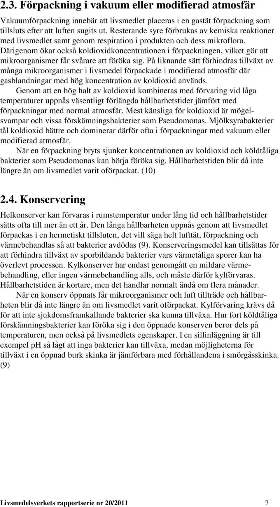 Därigenom ökar också koldioxidkoncentrationen i förpackningen, vilket gör att mikroorganismer får svårare att föröka sig.