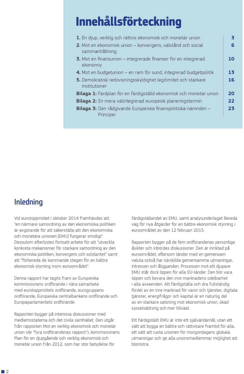 Demokratisk redovisningsskyldighet legitimitet och starkare 16 institutioner Bilaga 1: Färdplan för en färdigställd ekonomisk och monetär union 20 Bilaga 2: En mera välintegrerad europeisk