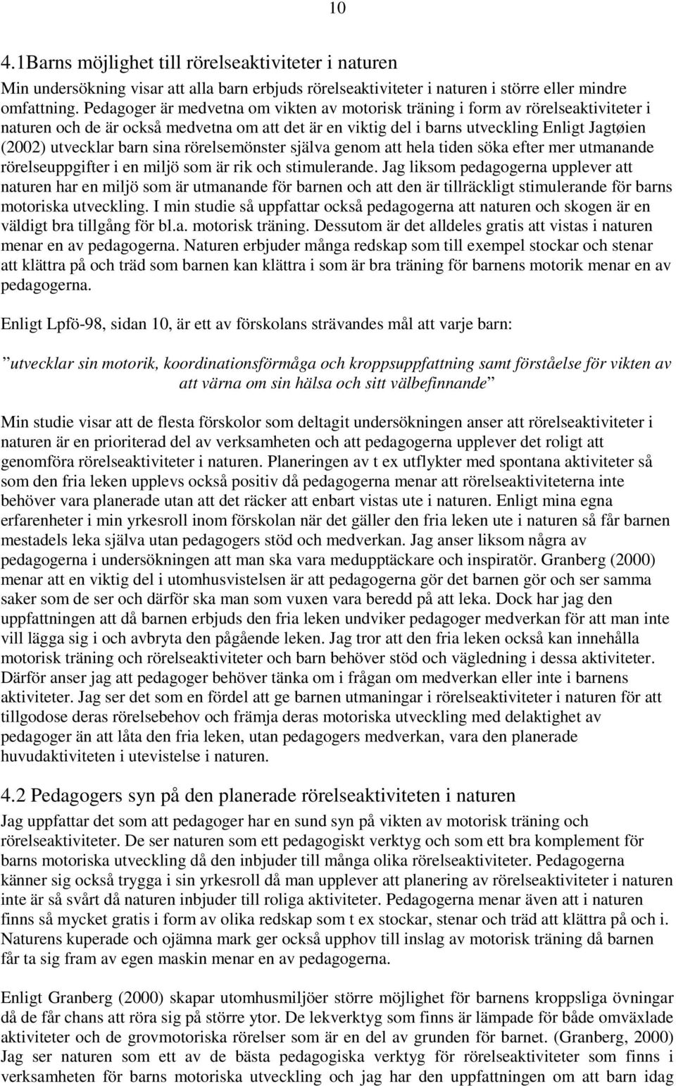 barn sina rörelsemönster själva genom att hela tiden söka efter mer utmanande rörelseuppgifter i en miljö som är rik och stimulerande.