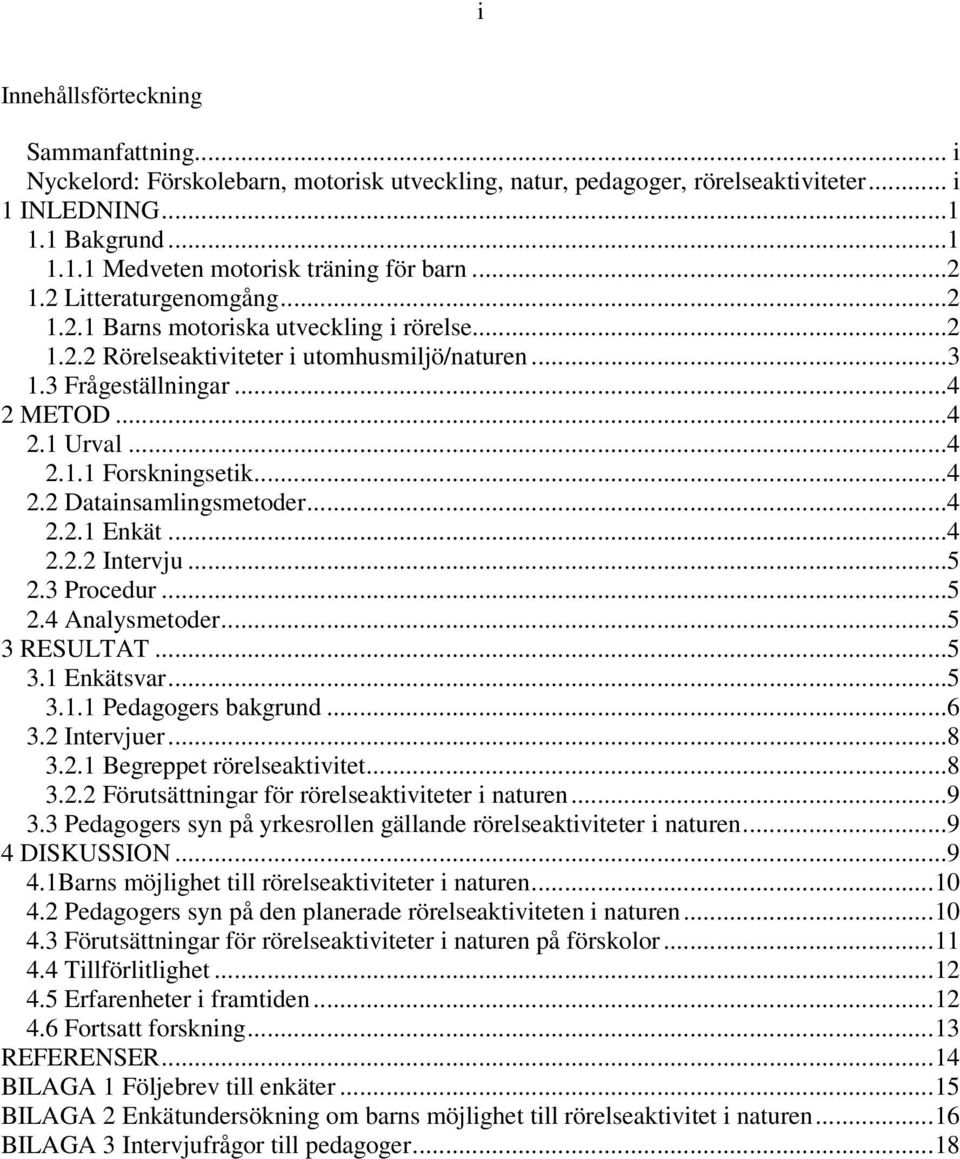 ..4 2.2 Datainsamlingsmetoder...4 2.2.1 Enkät...4 2.2.2 Intervju...5 2.3 Procedur...5 2.4 Analysmetoder...5 3 RESULTAT...5 3.1 Enkätsvar...5 3.1.1 Pedagogers bakgrund...6 3.2 Intervjuer...8 3.2.1 Begreppet rörelseaktivitet.