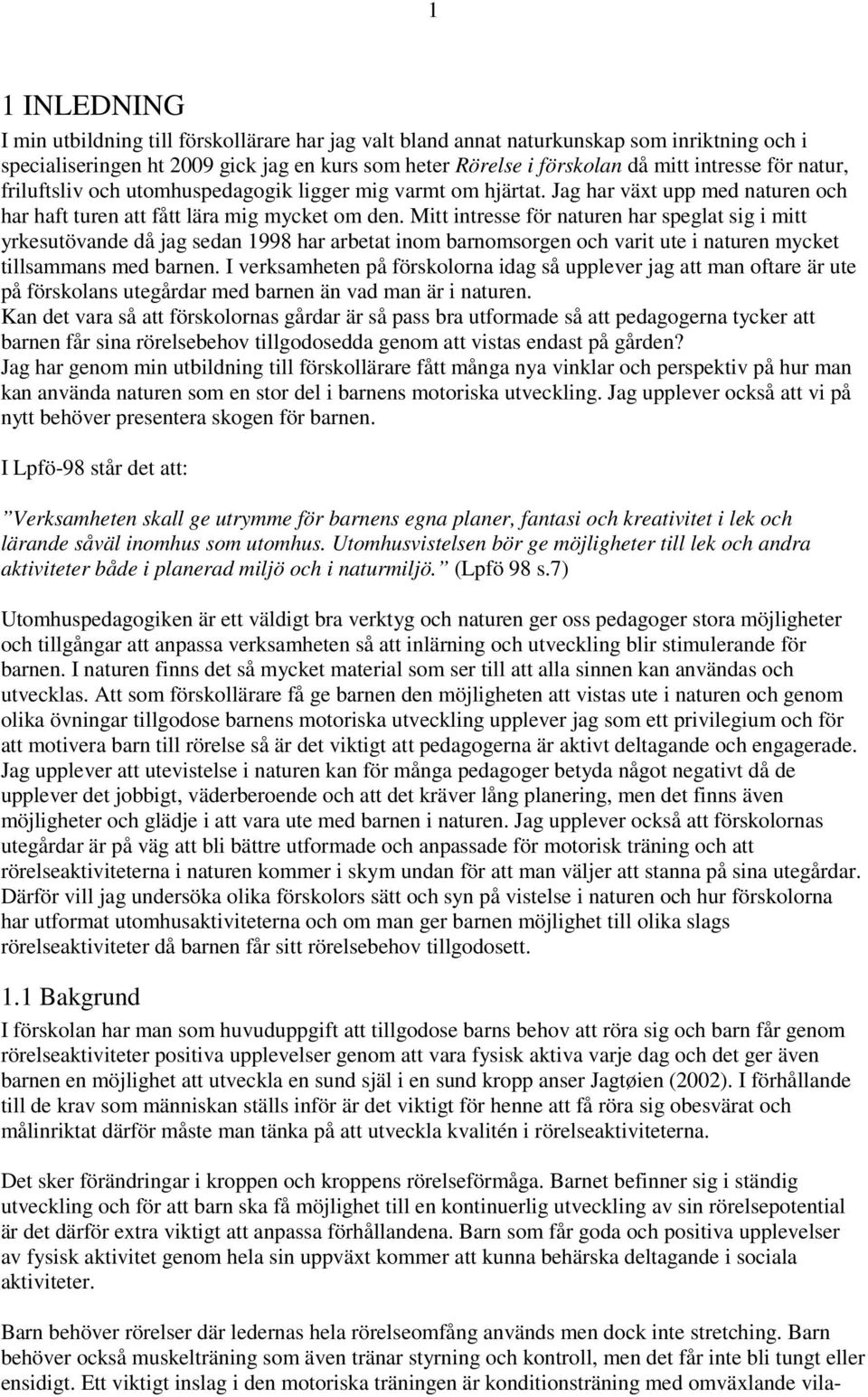 Mitt intresse för naturen har speglat sig i mitt yrkesutövande då jag sedan 1998 har arbetat inom barnomsorgen och varit ute i naturen mycket tillsammans med barnen.