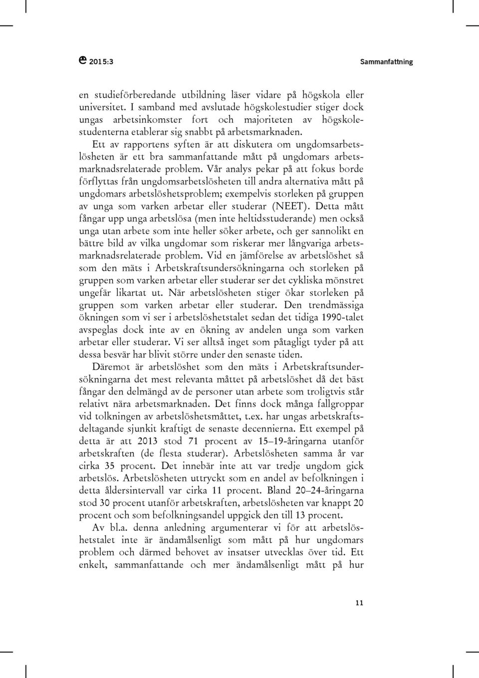 Ett av rapportens syften är att diskutera om ungdomsarbetslösheten är ett bra sammanfattande mått på ungdomars arbetsmarknadsrelaterade problem.