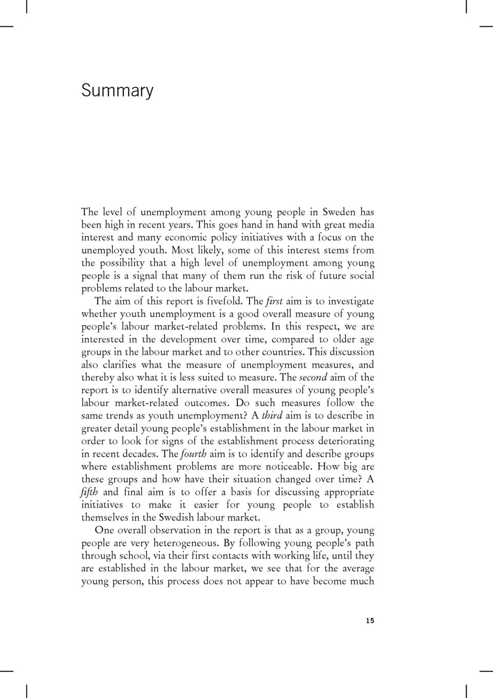 Most likely, some of this interest stems from the possibility that a high level of unemployment among young people is a signal that many of them run the risk of future social problems related to the