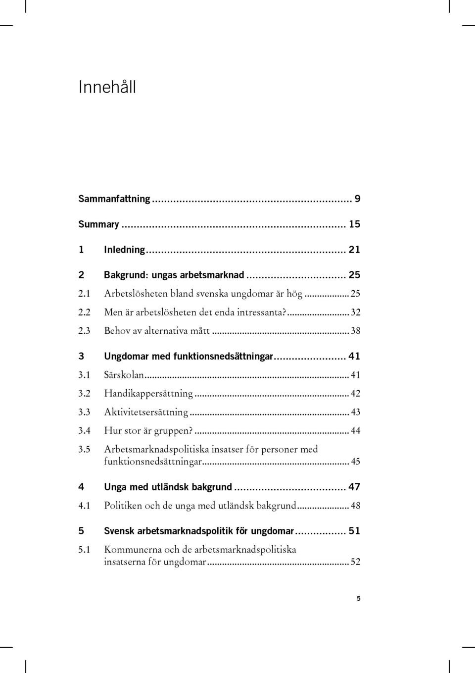 4 Hur stor är gruppen?... 44 3.5 Arbetsmarknadspolitiska insatser för personer med funktionsnedsättningar... 45 4 Unga med utländsk bakgrund... 47 4.