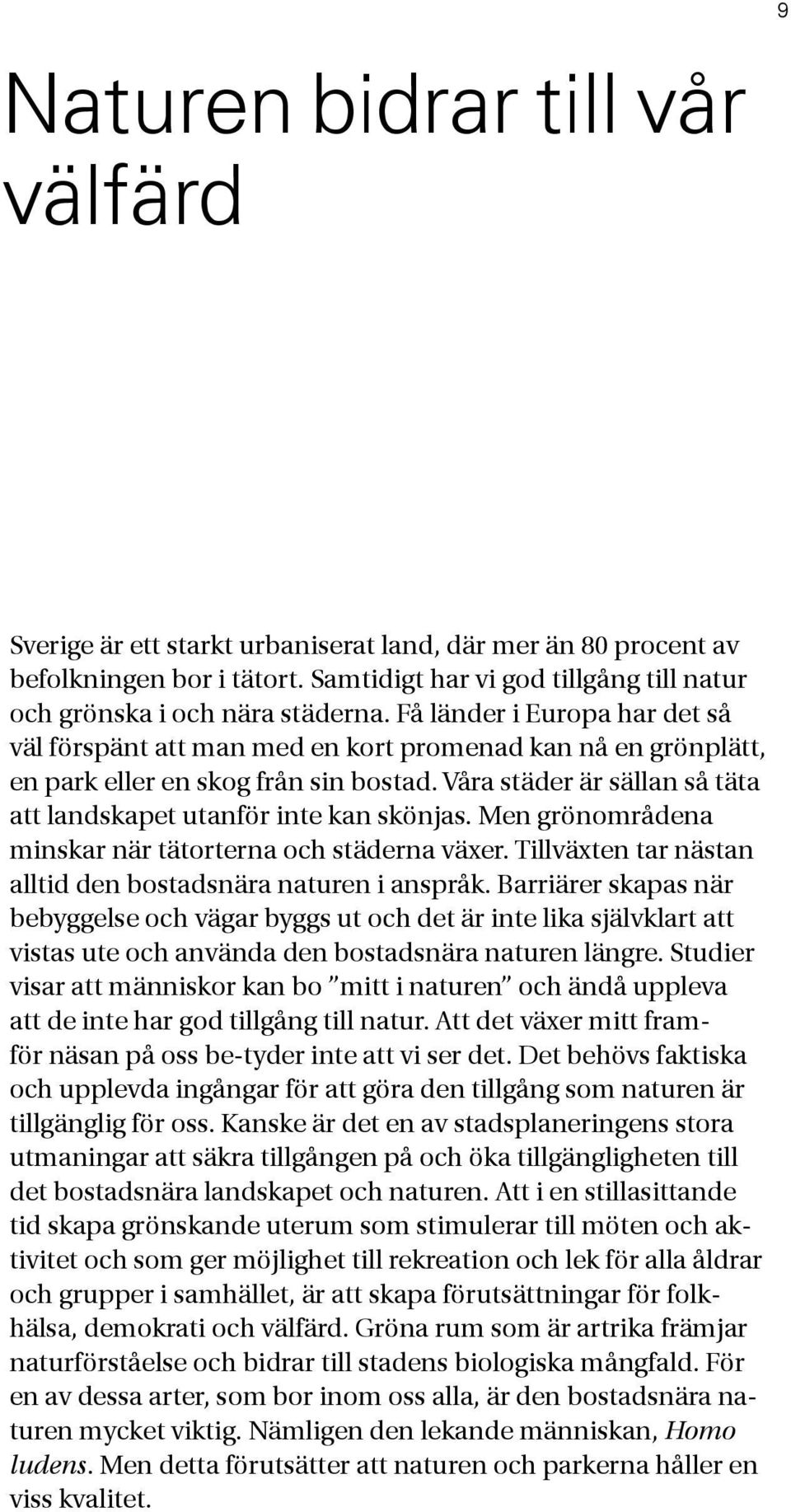 Våra städer är sällan så täta att landskapet utanför inte kan skönjas. Men grönområdena minskar när tätorterna och städerna växer. Tillväxten tar nästan alltid den bostadsnära naturen i anspråk.