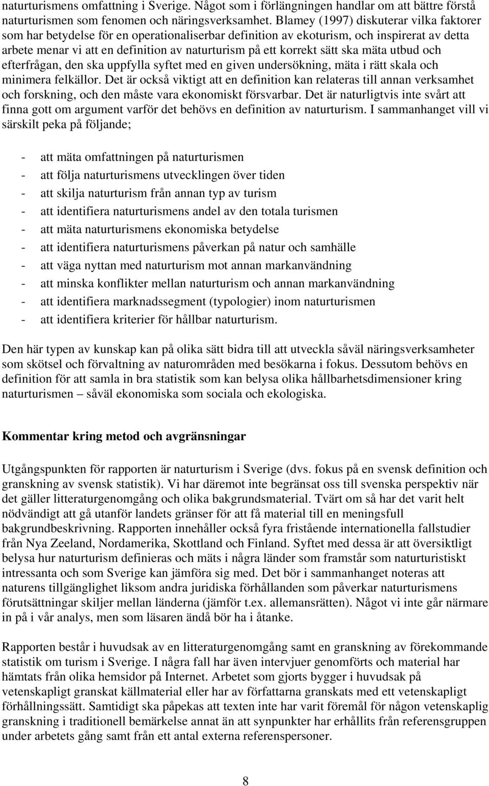 sätt ska mäta utbud och efterfrågan, den ska uppfylla syftet med en given undersökning, mäta i rätt skala och minimera felkällor.