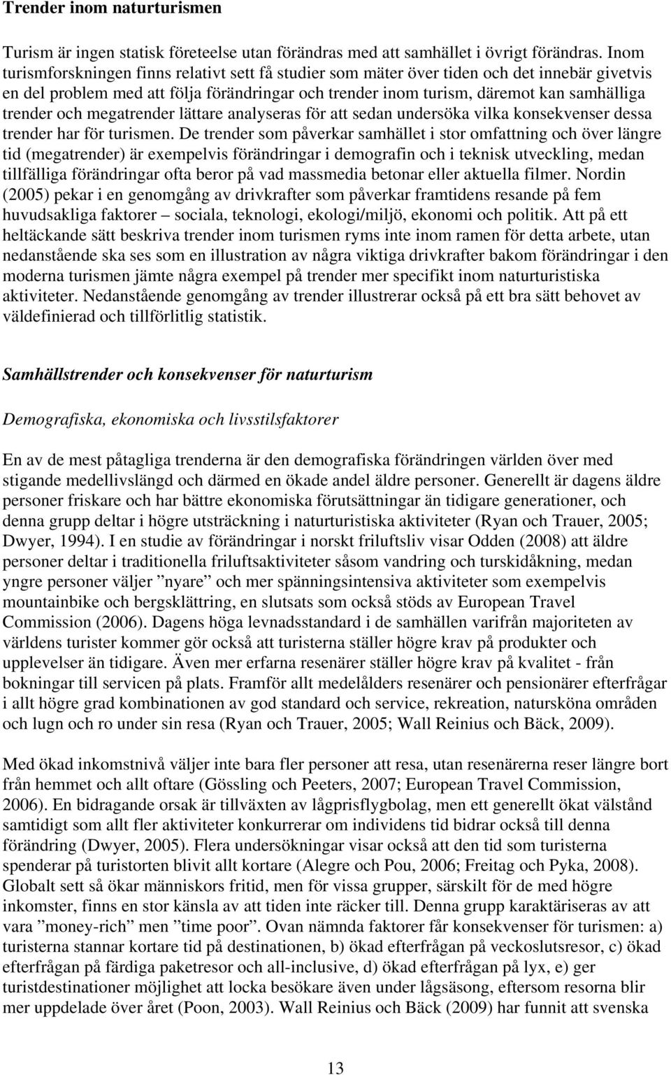 och megatrender lättare analyseras för att sedan undersöka vilka konsekvenser dessa trender har för turismen.