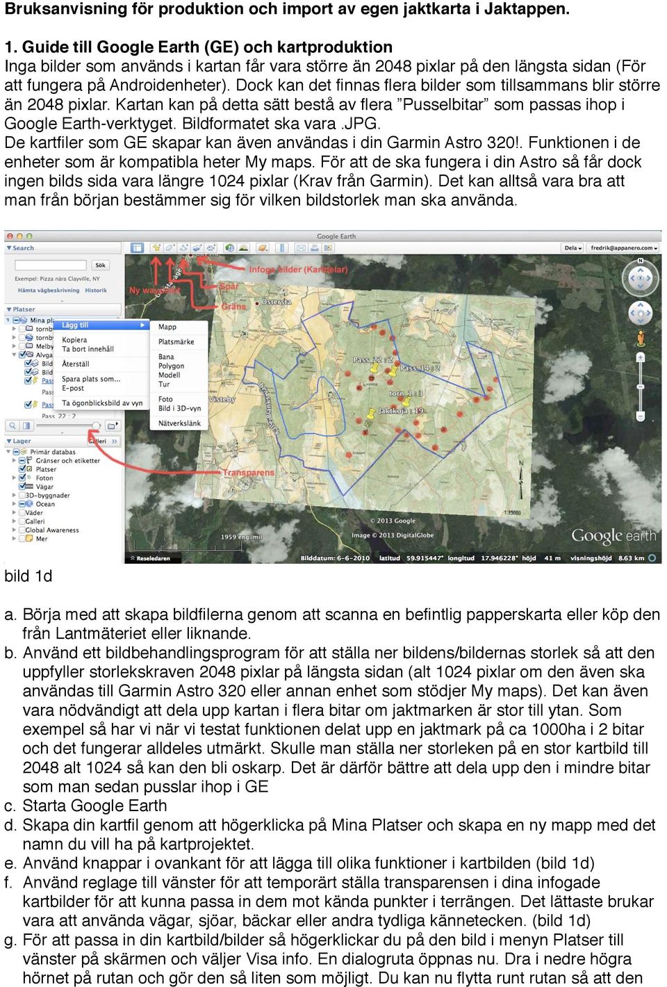 Dock kan det finnas flera bilder som tillsammans blir större än 2048 pixlar. Kartan kan på detta sätt bestå av flera Pusselbitar som passas ihop i Google Earth-verktyget. Bildformatet ska vara.jpg.