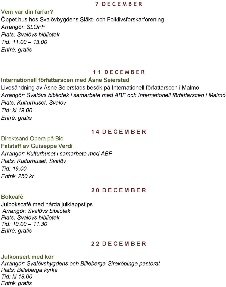 med ABF och Internationell författarscen i Malmö 1 4 D E C E M B E R Direktsänd Opera på Bio Falstaff av Guiseppe Verdi Arrangör: Kulturhuset i samarbete med ABF Tid: 19.