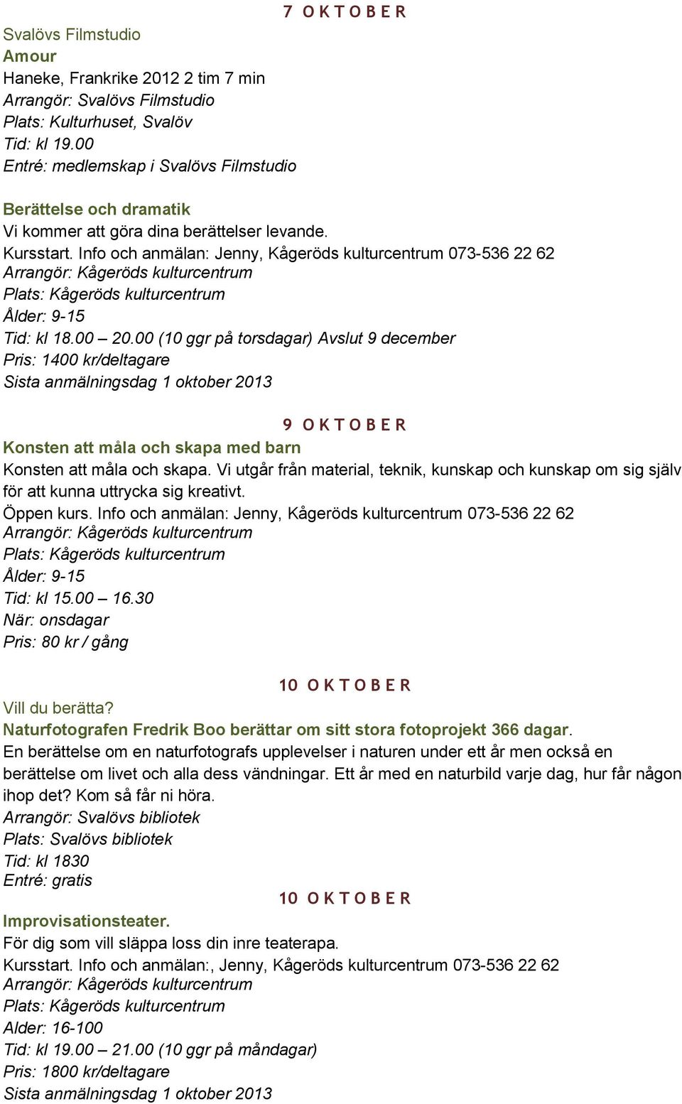 00 (10 ggr på torsdagar) Avslut 9 december Pris: 1400 kr/deltagare Sista anmälningsdag 1 oktober 2013 9 O K T O B E R Konsten att måla och skapa med barn Konsten att måla och skapa.