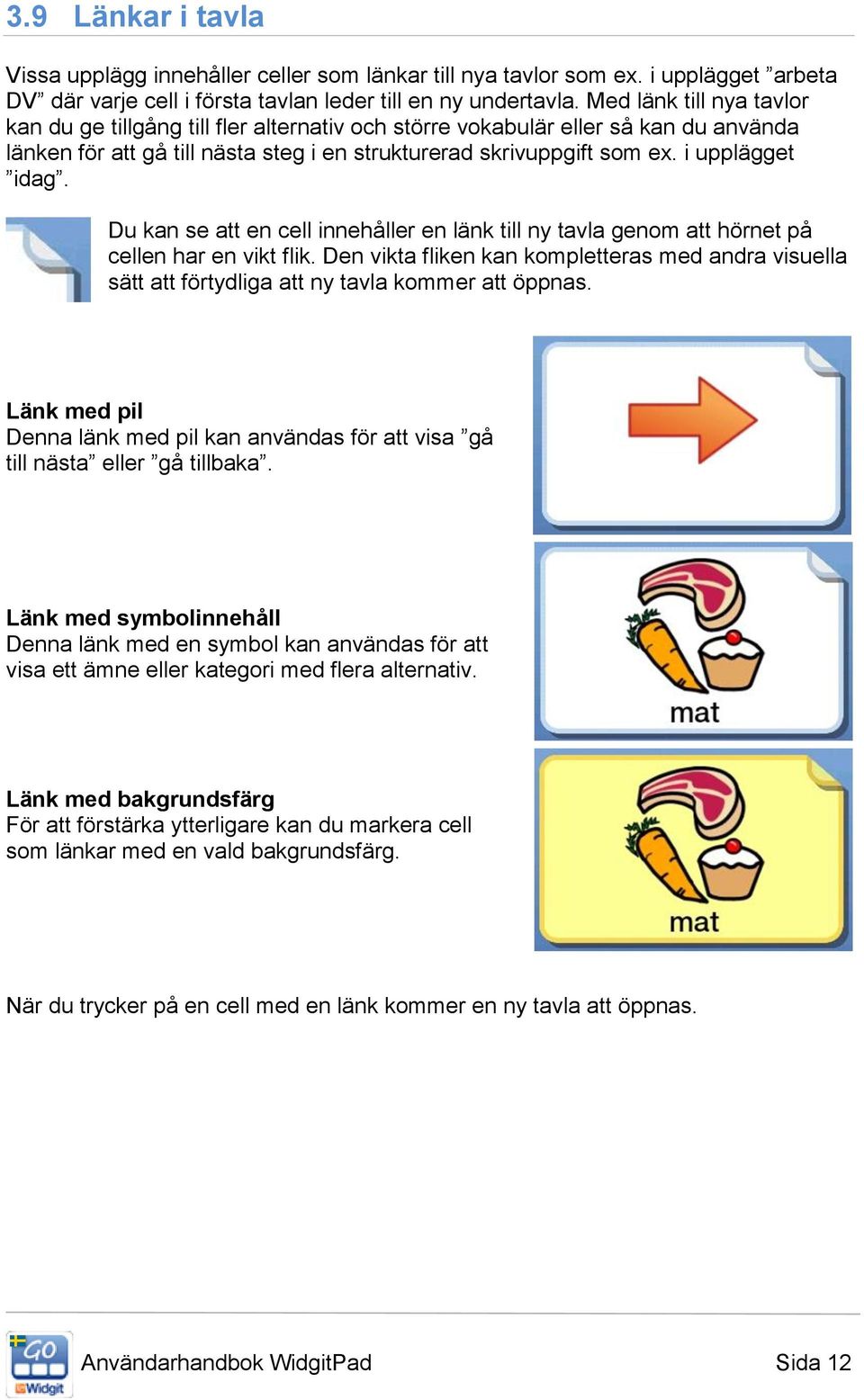 Du kan se att en cell innehåller en länk till ny tavla genom att hörnet på cellen har en vikt flik.