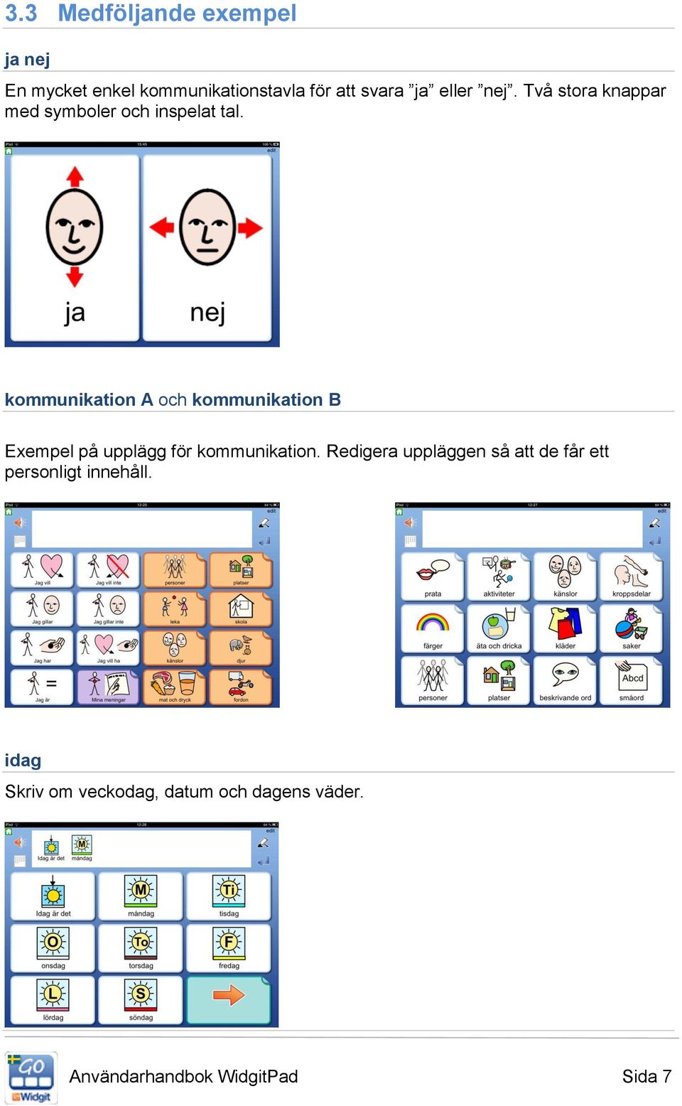 kommunikation A och kommunikation B Exempel på upplägg för kommunikation.