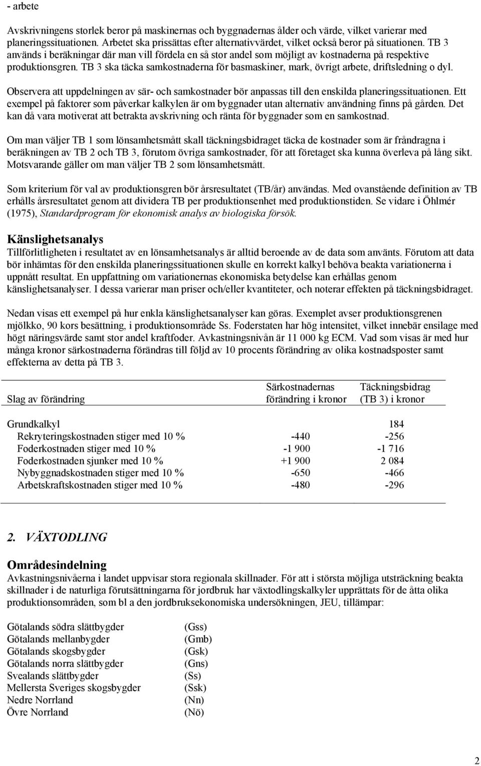 TB 3 används i beräkningar där man vill fördela en så stor andel som möjligt av kostnaderna på respektive produktionsgren.