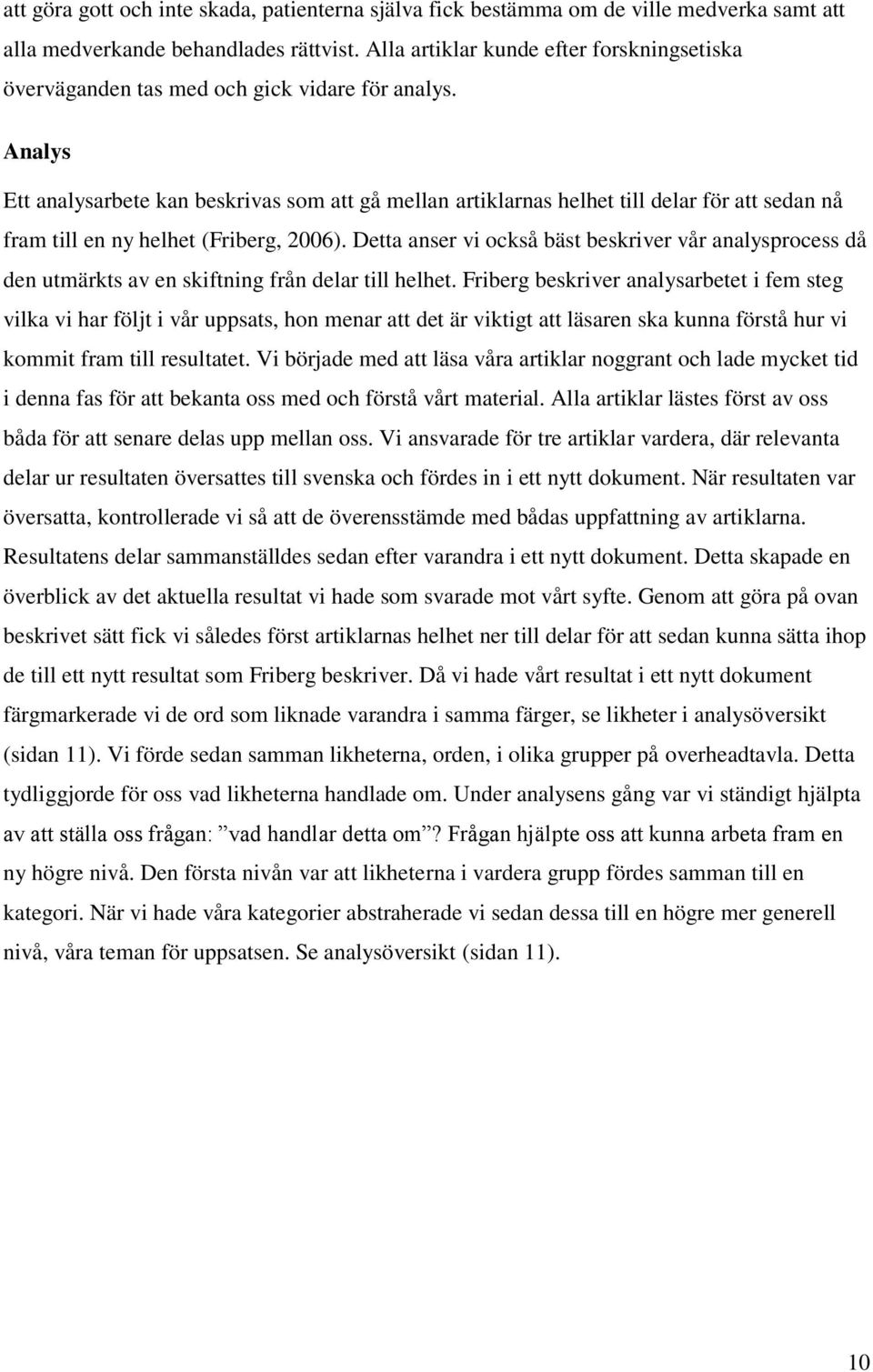 Analys Ett analysarbete kan beskrivas som att gå mellan artiklarnas helhet till delar för att sedan nå fram till en ny helhet (Friberg, 2006).