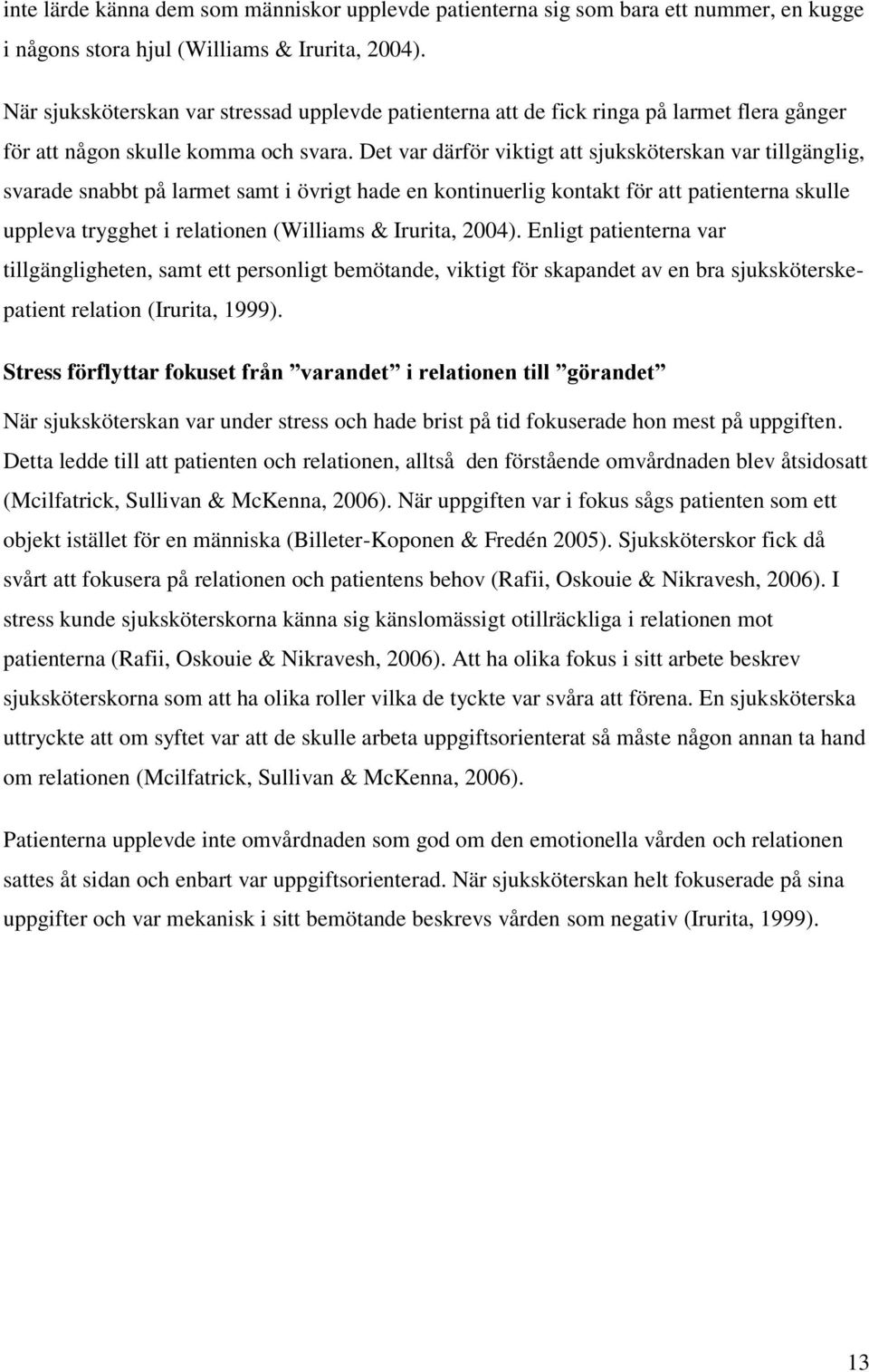 Det var därför viktigt att sjuksköterskan var tillgänglig, svarade snabbt på larmet samt i övrigt hade en kontinuerlig kontakt för att patienterna skulle uppleva trygghet i relationen (Williams &