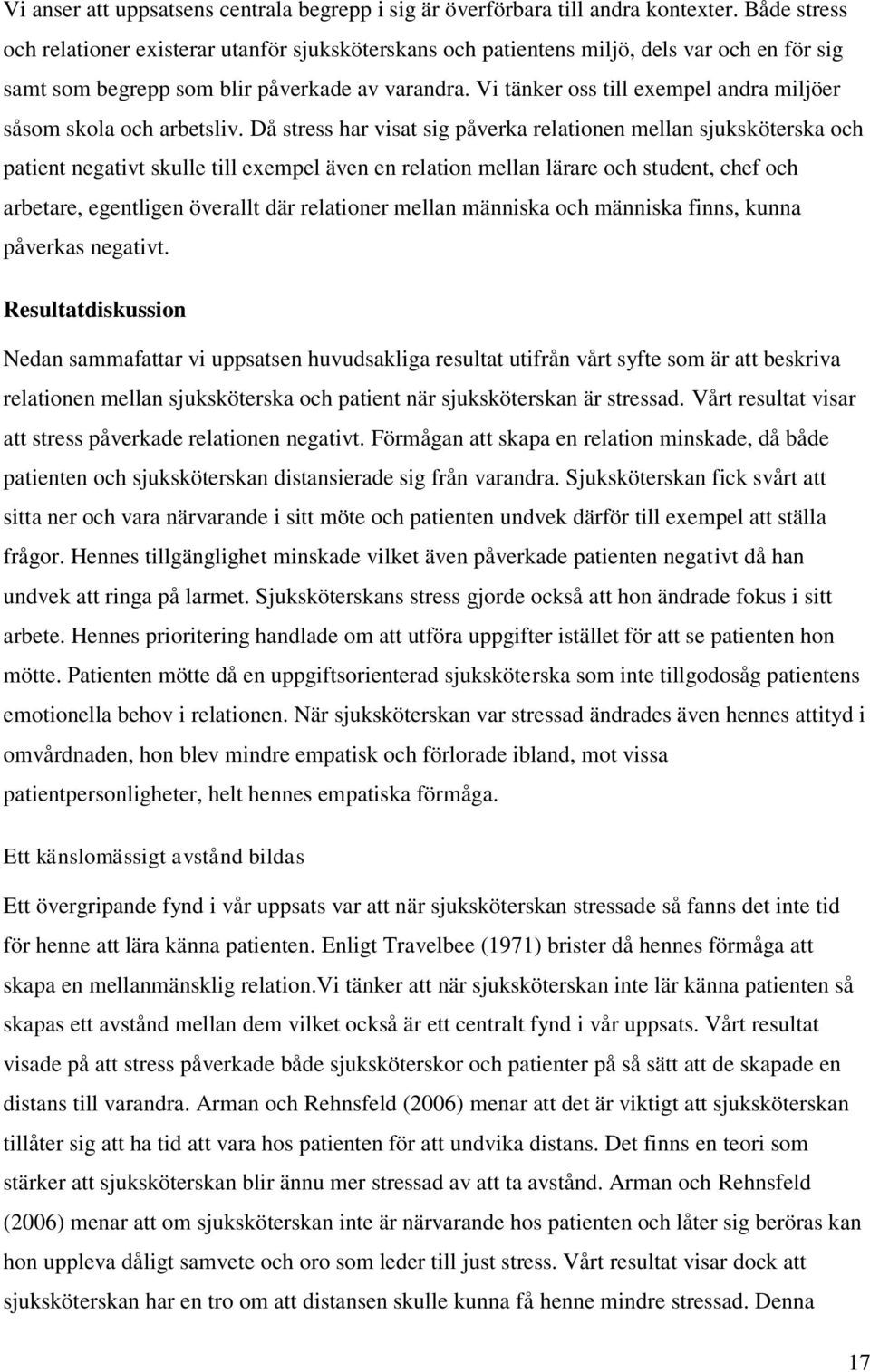 Vi tänker oss till exempel andra miljöer såsom skola och arbetsliv.