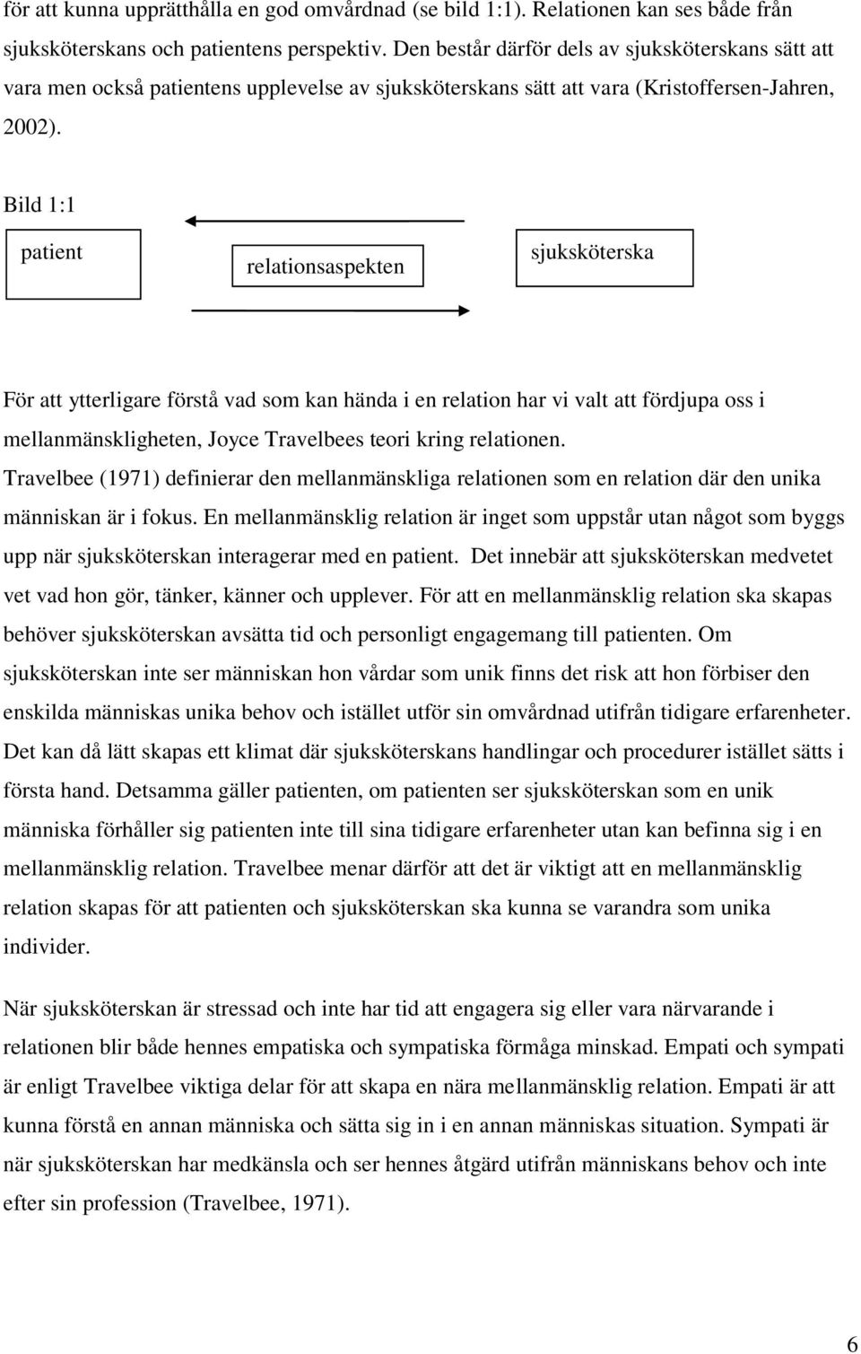 Bild 1:1 patient relationsaspekten sjuksköterska För att ytterligare förstå vad som kan hända i en relation har vi valt att fördjupa oss i mellanmänskligheten, Joyce Travelbees teori kring relationen.