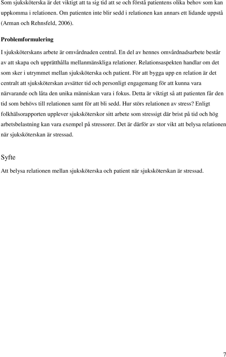 En del av hennes omvårdnadsarbete består av att skapa och upprätthålla mellanmänskliga relationer. Relationsaspekten handlar om det som sker i utrymmet mellan sjuksköterska och patient.