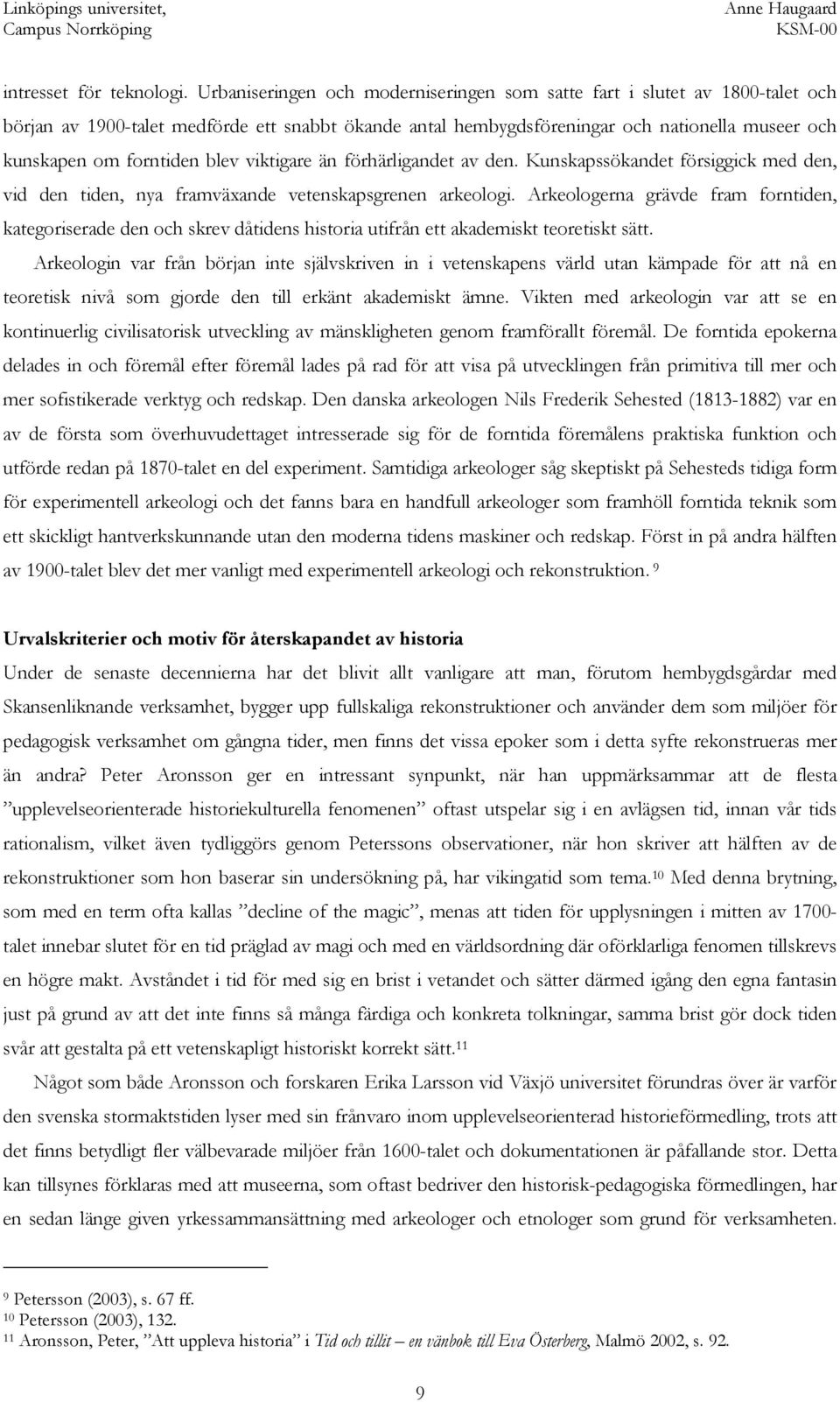 blev viktigare än förhärligandet av den. Kunskapssökandet försiggick med den, vid den tiden, nya framväxande vetenskapsgrenen arkeologi.