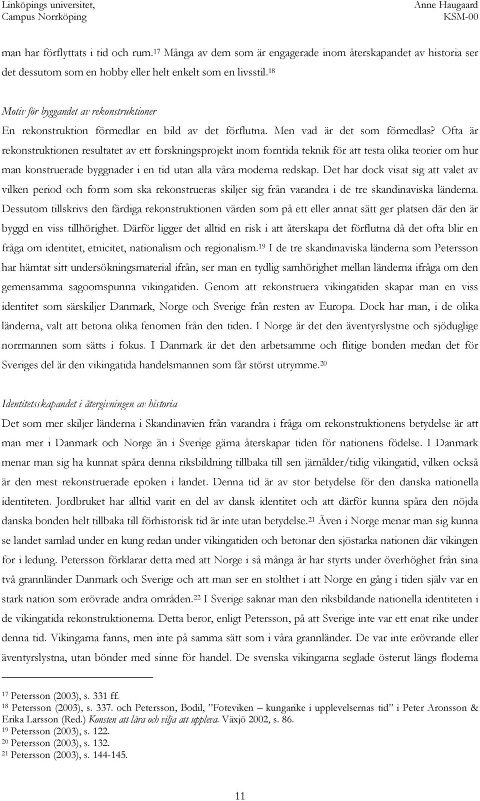 Ofta är rekonstruktionen resultatet av ett forskningsprojekt inom forntida teknik för att testa olika teorier om hur man konstruerade byggnader i en tid utan alla våra moderna redskap.