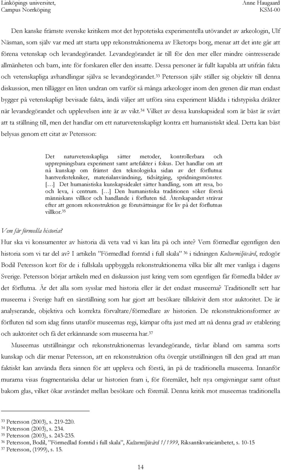 Dessa personer är fullt kapabla att utifrån fakta och vetenskapliga avhandlingar själva se levandegörandet.