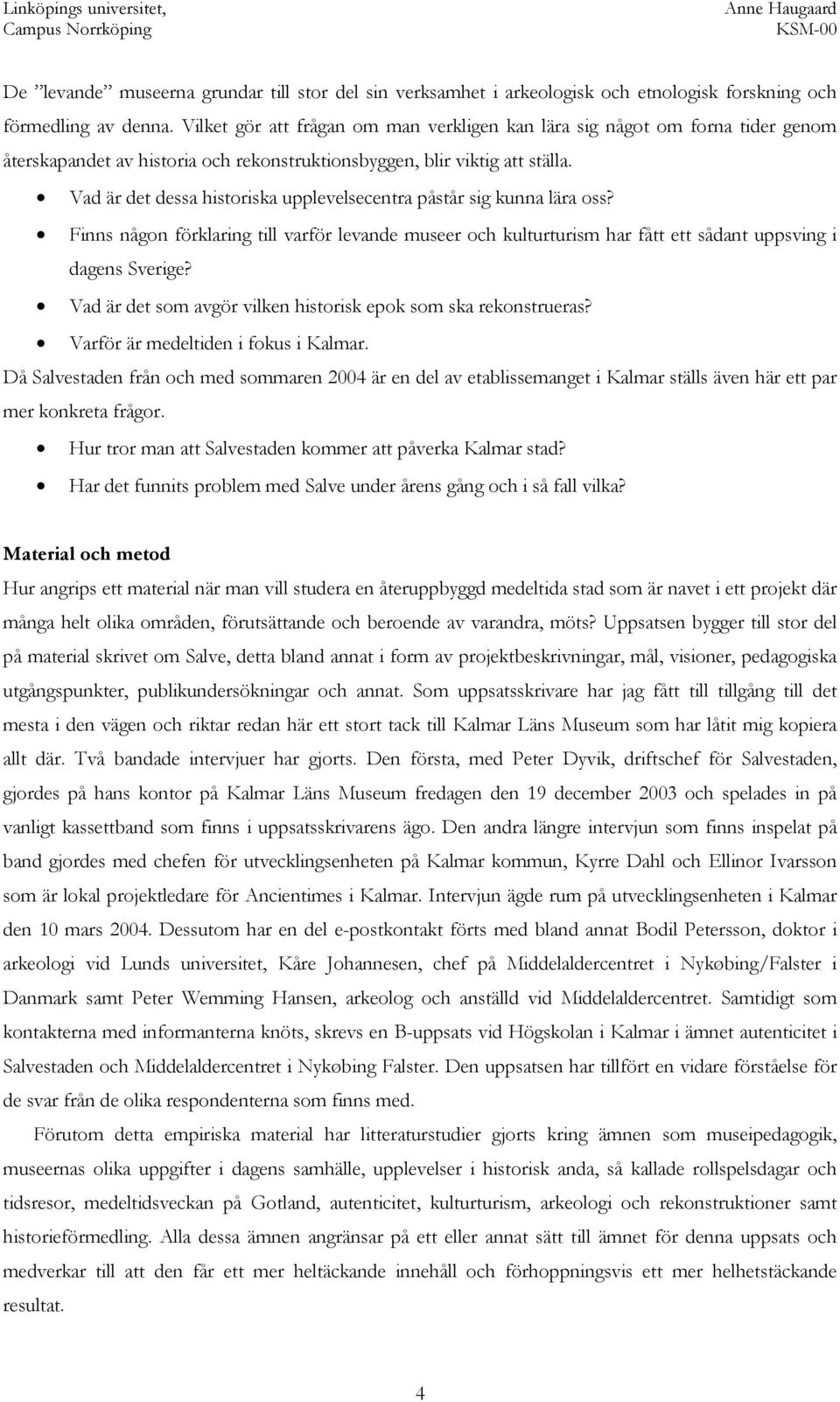 Vad är det dessa historiska upplevelsecentra påstår sig kunna lära oss? Finns någon förklaring till varför levande museer och kulturturism har fått ett sådant uppsving i dagens Sverige?