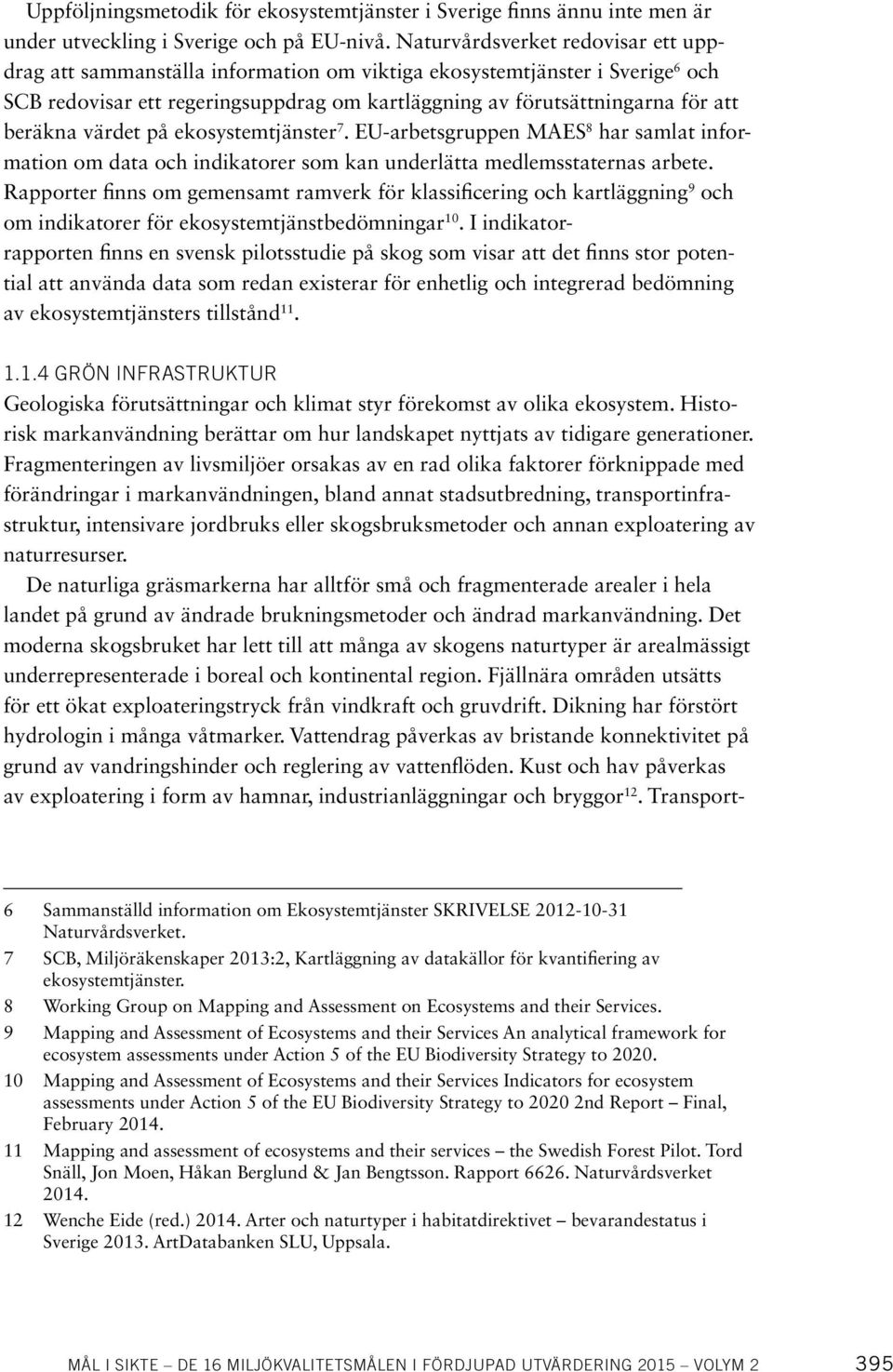 beräkna värdet på ekosystemtjänster 7. EU-arbetsgruppen MAES 8 har samlat information om data och indikatorer som kan underlätta medlemsstaternas arbete.