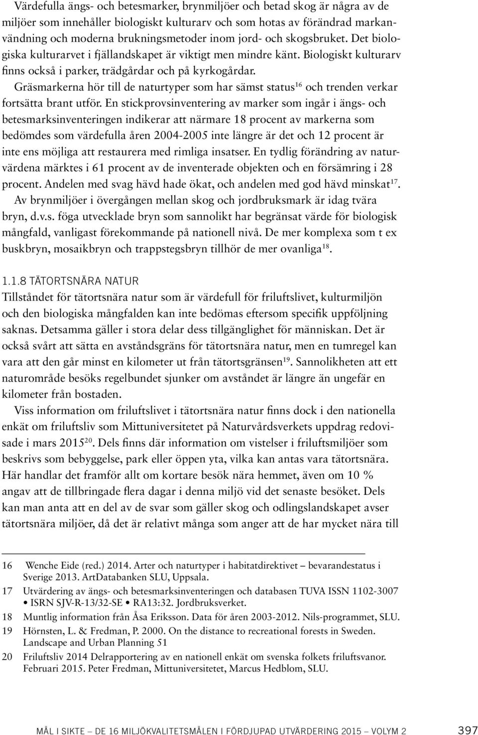 Gräsmarkerna hör till de naturtyper som har sämst status 16 och trenden verkar fortsätta brant utför.