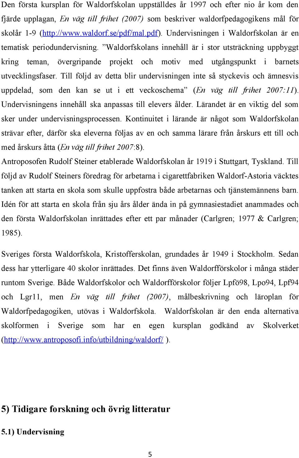 Waldorfskolans innehåll är i stor utsträckning uppbyggt kring teman, övergripande projekt och motiv med utgångspunkt i barnets utvecklingsfaser.