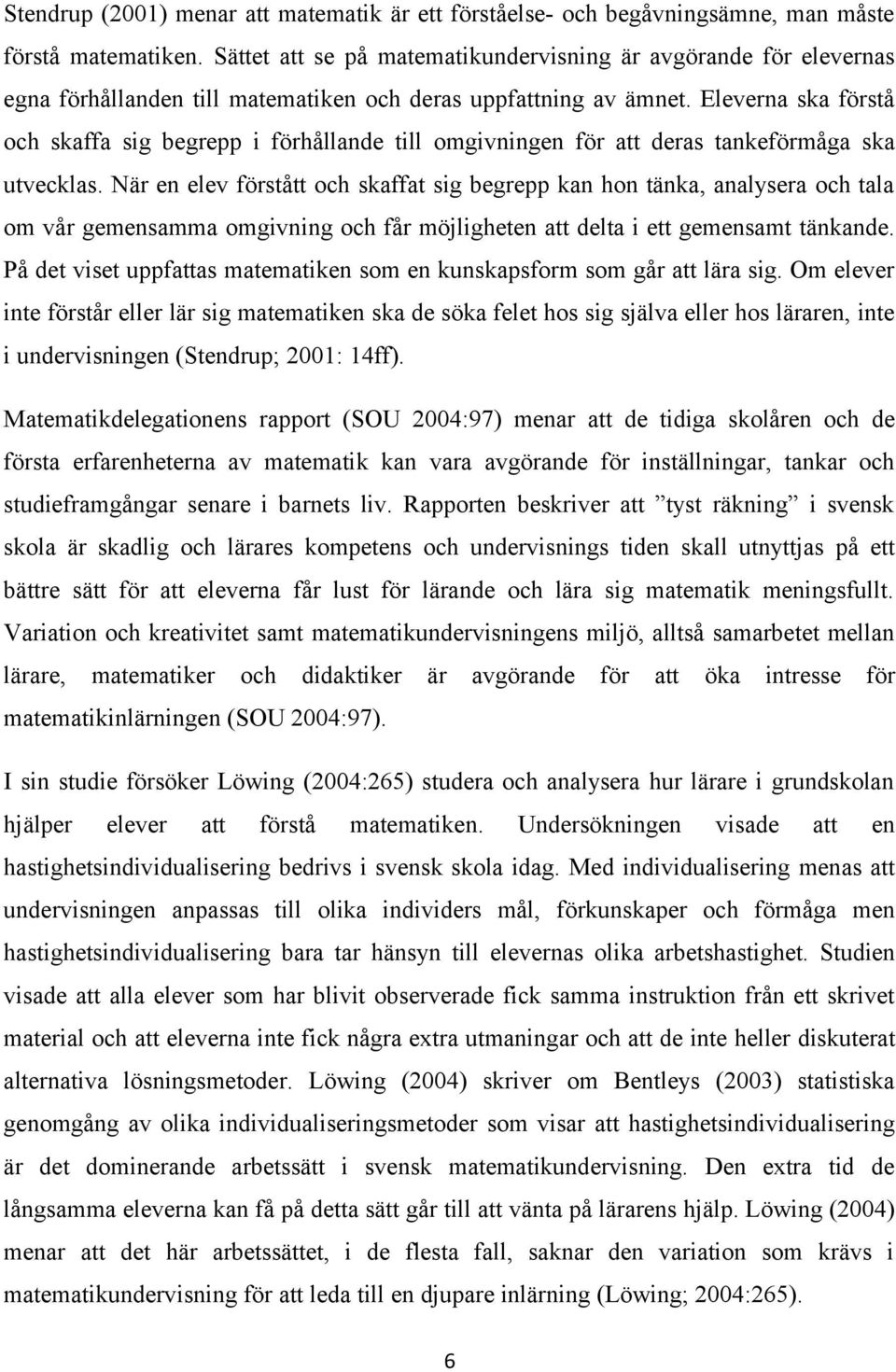 Eleverna ska förstå och skaffa sig begrepp i förhållande till omgivningen för att deras tankeförmåga ska utvecklas.