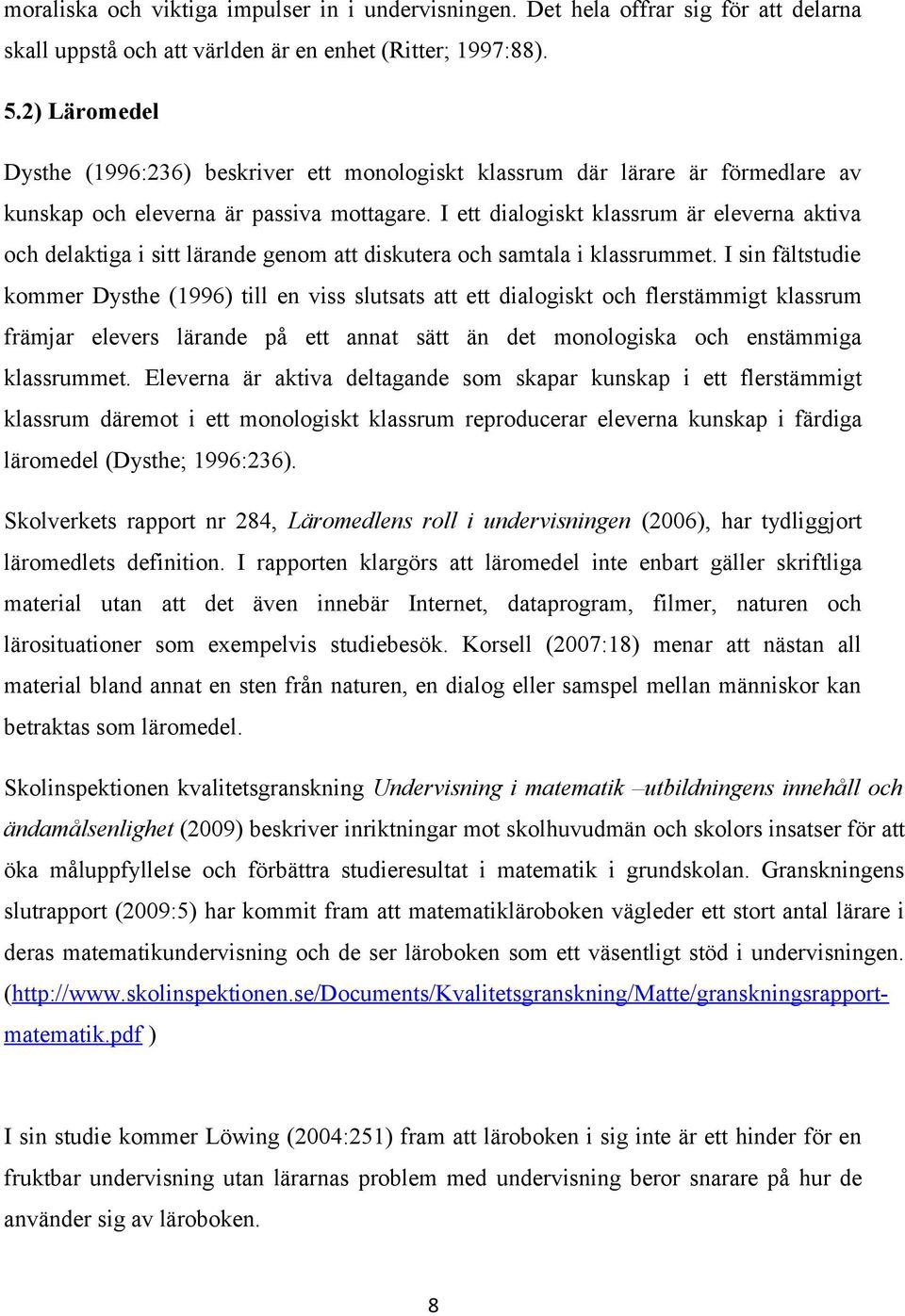 I ett dialogiskt klassrum är eleverna aktiva och delaktiga i sitt lärande genom att diskutera och samtala i klassrummet.