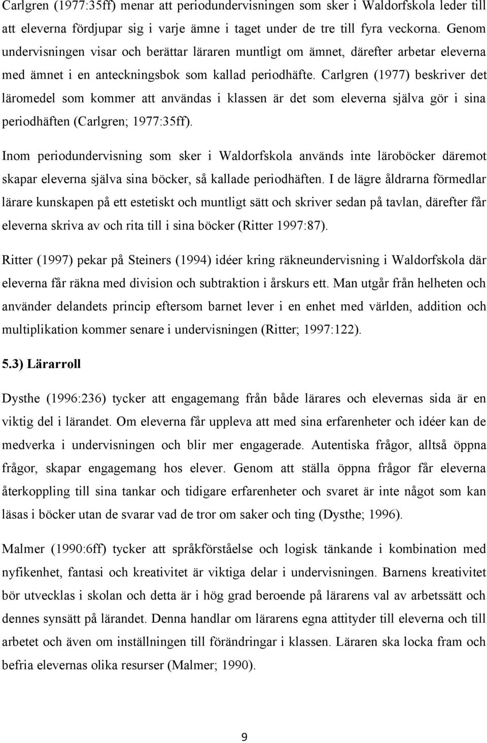 Carlgren (1977) beskriver det läromedel som kommer att användas i klassen är det som eleverna själva gör i sina periodhäften (Carlgren; 1977:35ff).