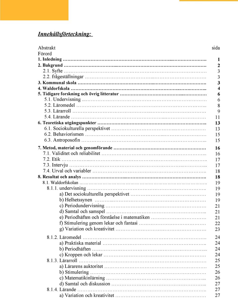 ... 6.3. Antroposofin... 7. Metod, material och genomförande 16 7.1. Validitet och reliabilitet... 16 7.2. Etik....... 17 7.3. Intervju..... 17 7.4. Urval och variabler.. 18 8. Resultat och analys.