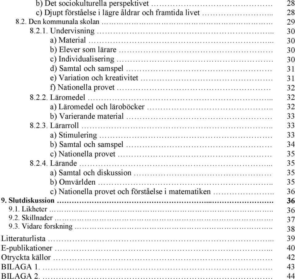 2.3. Lärarroll.. a) Stimulering. b) Samtal och samspel c) Nationella provet 8.2.4. Lärande... a) Samtal och diskussion b) Omvärlden.. c) Nationella provet och förståelse i matematiken.. 9.