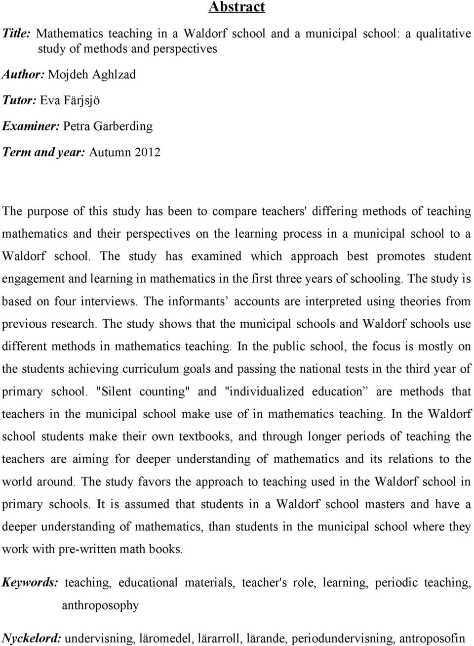 Waldorf school. The study has examined which approach best promotes student engagement and learning in mathematics in the first three years of schooling. The study is based on four interviews.