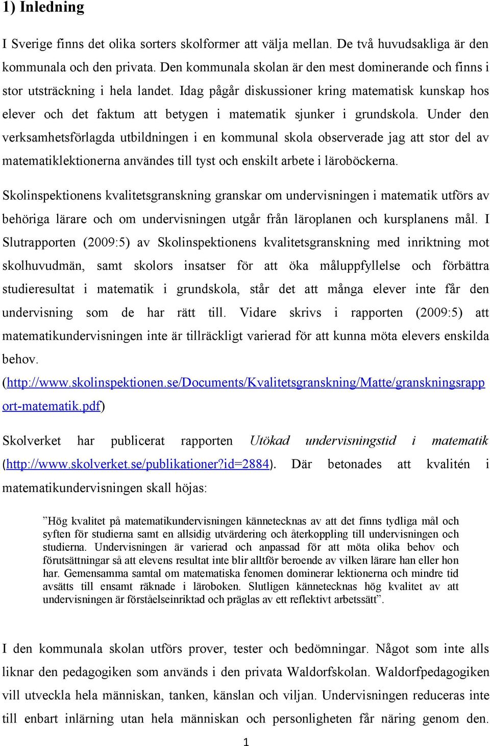 Idag pågår diskussioner kring matematisk kunskap hos elever och det faktum att betygen i matematik sjunker i grundskola.