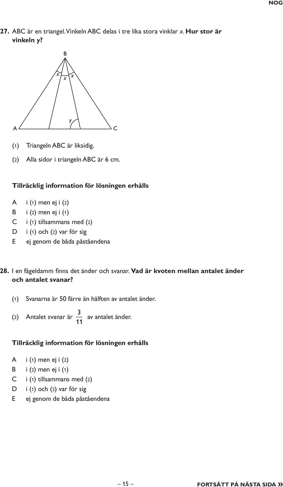 I en fågeldamm finns det änder och svanar. Vad är kvoten mellan antalet änder och antalet svanar? (1) Svanarna är 50 färre än hälften av antalet änder.