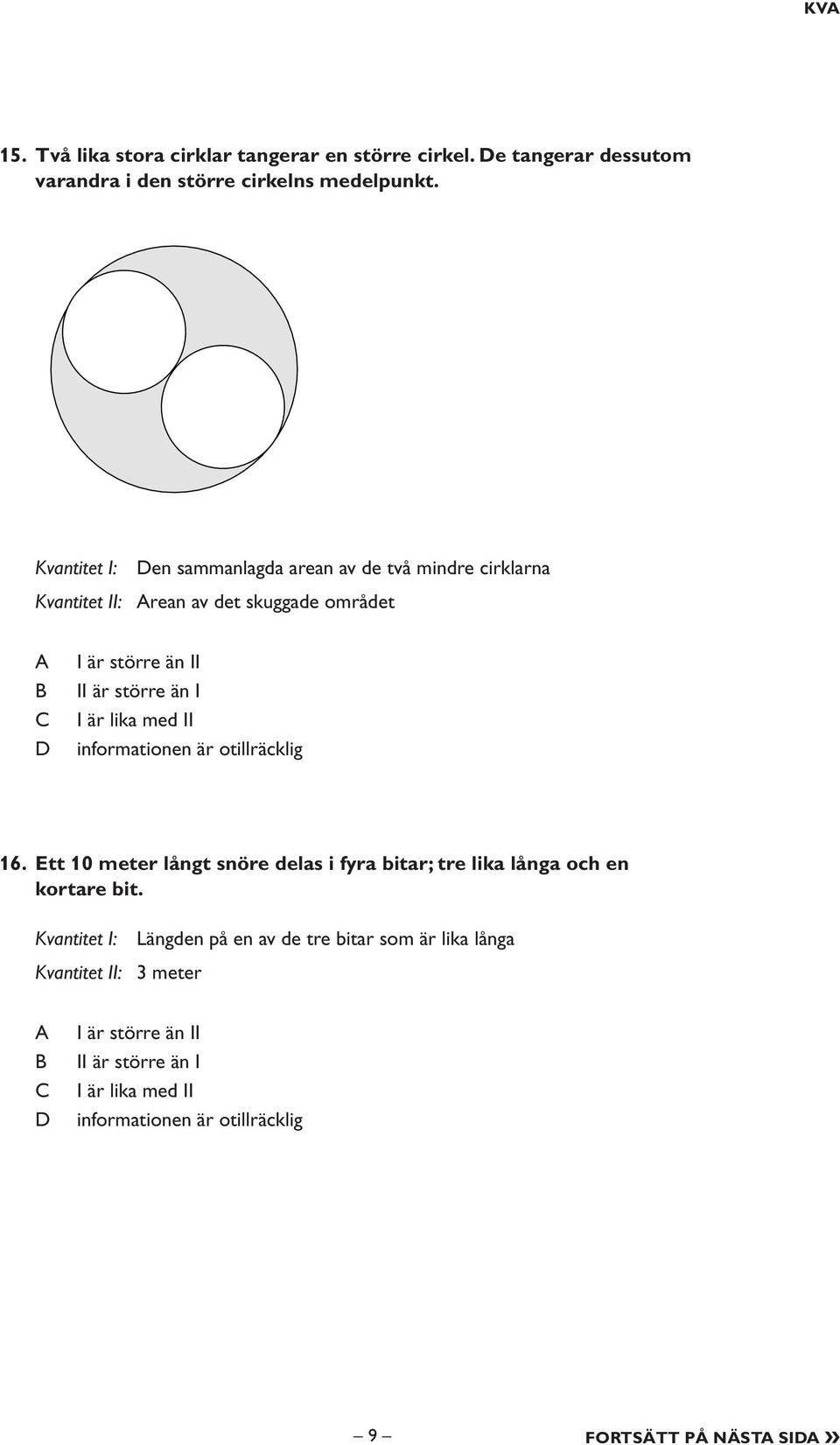 lika med II informationen är otillräcklig 16. Ett 10 meter långt snöre delas i fyra bitar; tre lika långa och en kortare bit.