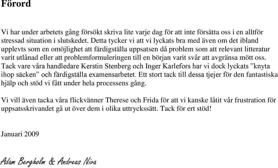 till en början varit svår att avgränsa mött oss. Tack vare våra handledare Kerstin Stenberg och Inger Karlefors har vi dock lyckats knyta ihop säcken och färdigställa examensarbetet.