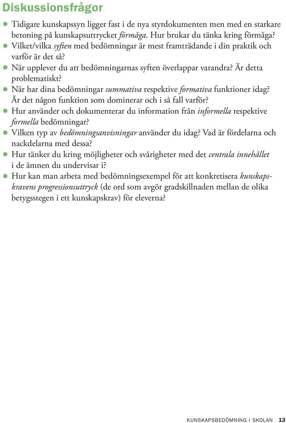 Vilket/vilka syften med bedömningar är mest framträdande i din praktik och När upplever du att bedömningarnas syften överlappar varandra?