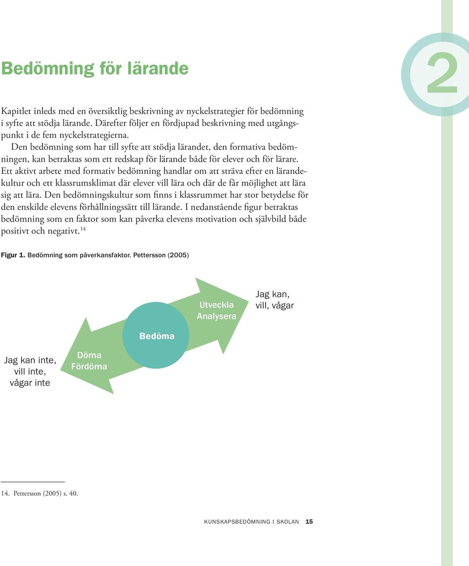 Den bedömning som har till syfte att stödja lärandet, den formativa bedömningen, kan betraktas som ett redskap för lärande både för elever och för lärare.