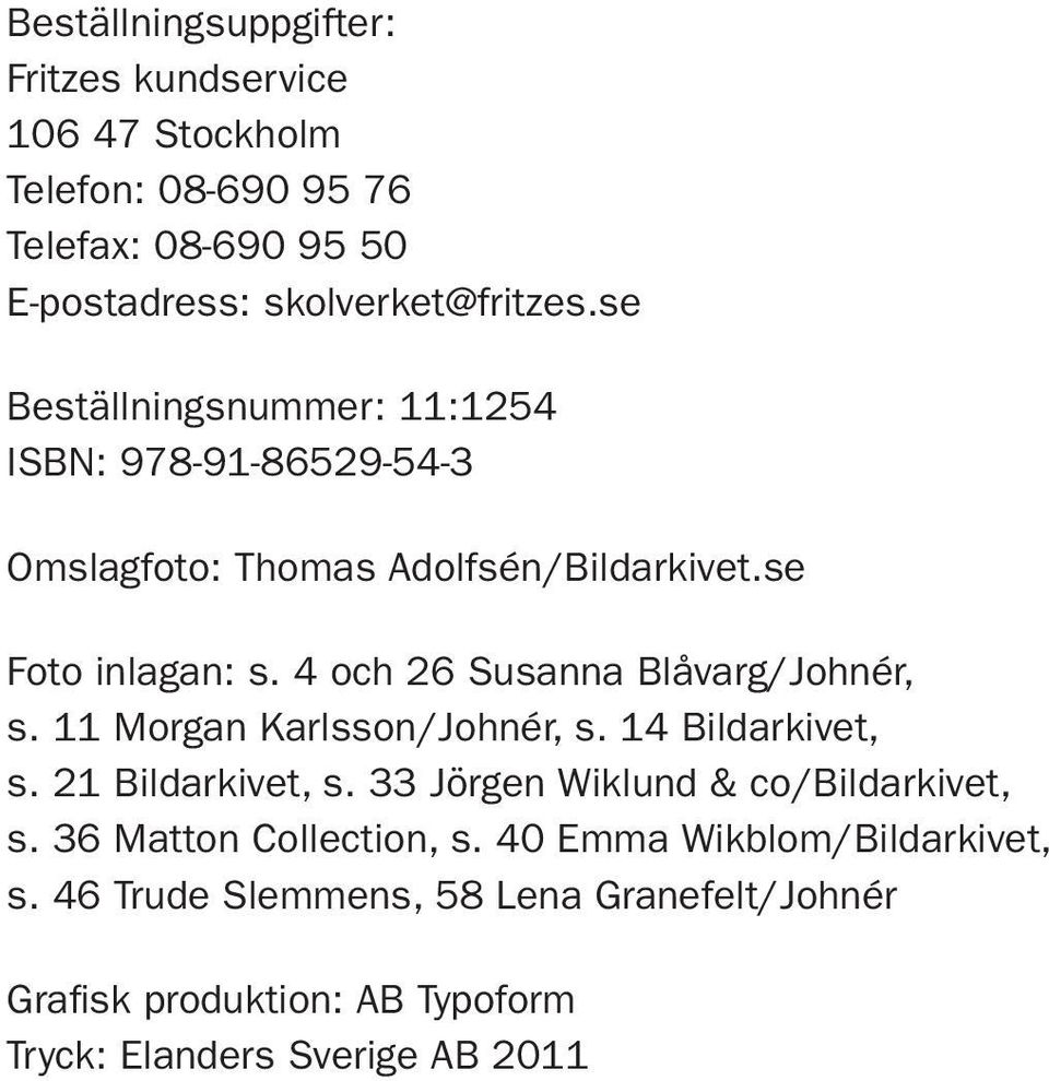 4 och 26 Susanna Blåvarg/Johnér, s. 11 Morgan Karlsson/Johnér, s. 14 Bildarkivet, s. 21 Bildarkivet, s.