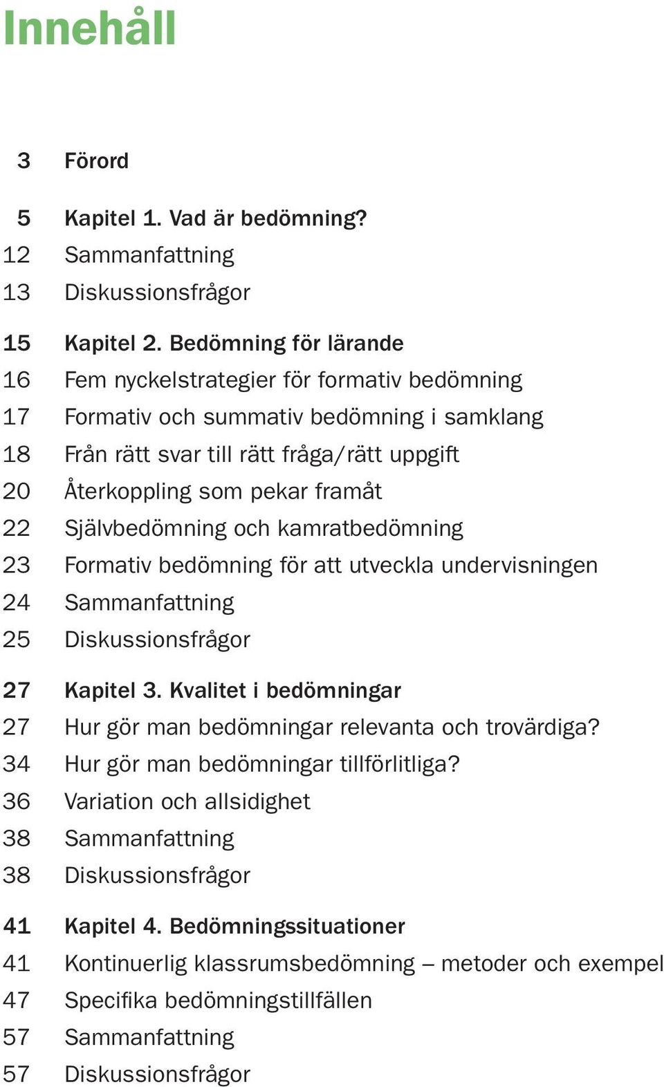 Självbedömning och kamratbedömning 23 Formativ bedömning för att utveckla undervisningen 24 Sammanfattning 25 Diskussionsfrågor 27 Kapitel 3.